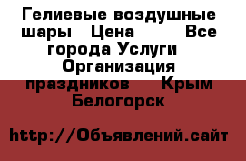 Гелиевые воздушные шары › Цена ­ 45 - Все города Услуги » Организация праздников   . Крым,Белогорск